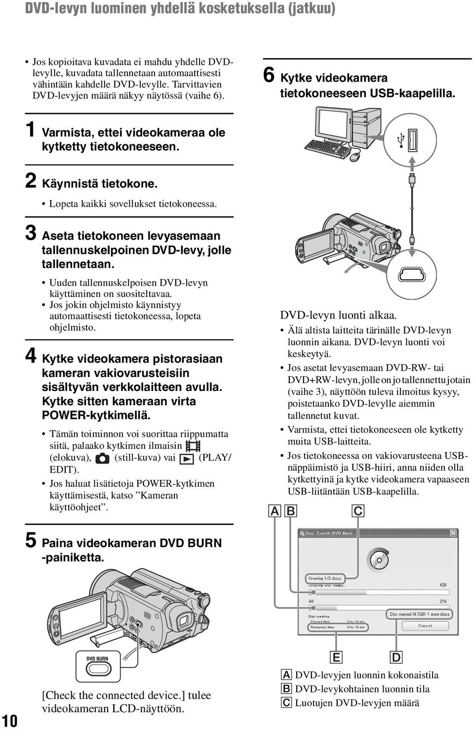 Lopeta kaikki sovellukset tietokoneessa. 3 Aseta tietokoneen levyasemaan tallennuskelpoinen DVD-levy, jolle tallennetaan. Uuden tallennuskelpoisen DVD-levyn käyttäminen on suositeltavaa.