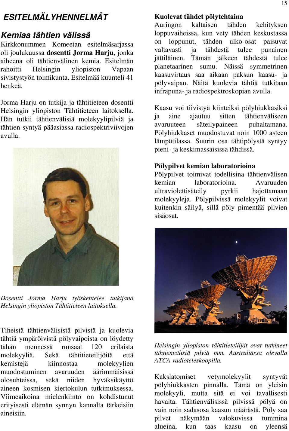 Hän tutkii tähtienvälisiä molekyylipilviä ja tähtien syntyä pääasiassa radiospektriviivojen avulla.