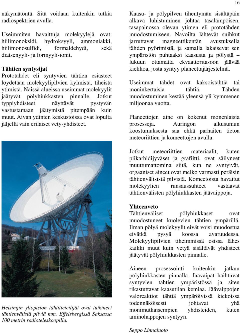 Tähtien syntysijat Prototähdet eli syntyvien tähtien esiasteet löydetään molekyylipilvien kylmistä, tiheistä ytimistä. Näissä alueissa useimmat molekyylit jäätyvät pölyhiukkasten pinnalle.