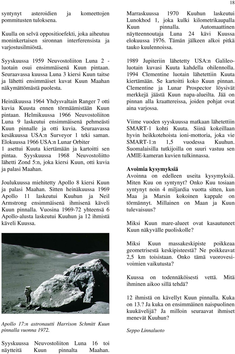 Heinäkuussa 1964 Yhdysvaltain Ranger 7 otti kuvia Kuusta ennen törmäämistään Kuun pintaan. Helmikuussa 1966 Neuvostoliiton Luna 9 laskeutui ensimmäisenä pehmeästi Kuun pinnalle ja otti kuvia.
