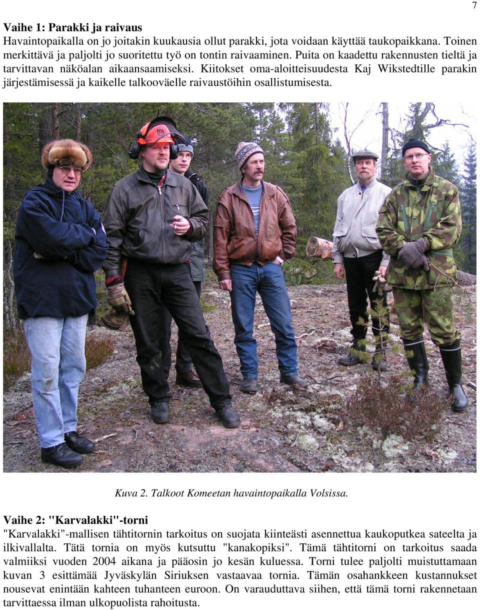 Kiitokset oma-aloitteisuudesta Kaj Wikstedtille parakin järjestämisessä ja kaikelle talkooväelle raivaustöihin osallistumisesta. 7 Kuva 2. Talkoot Komeetan havaintopaikalla Volsissa.
