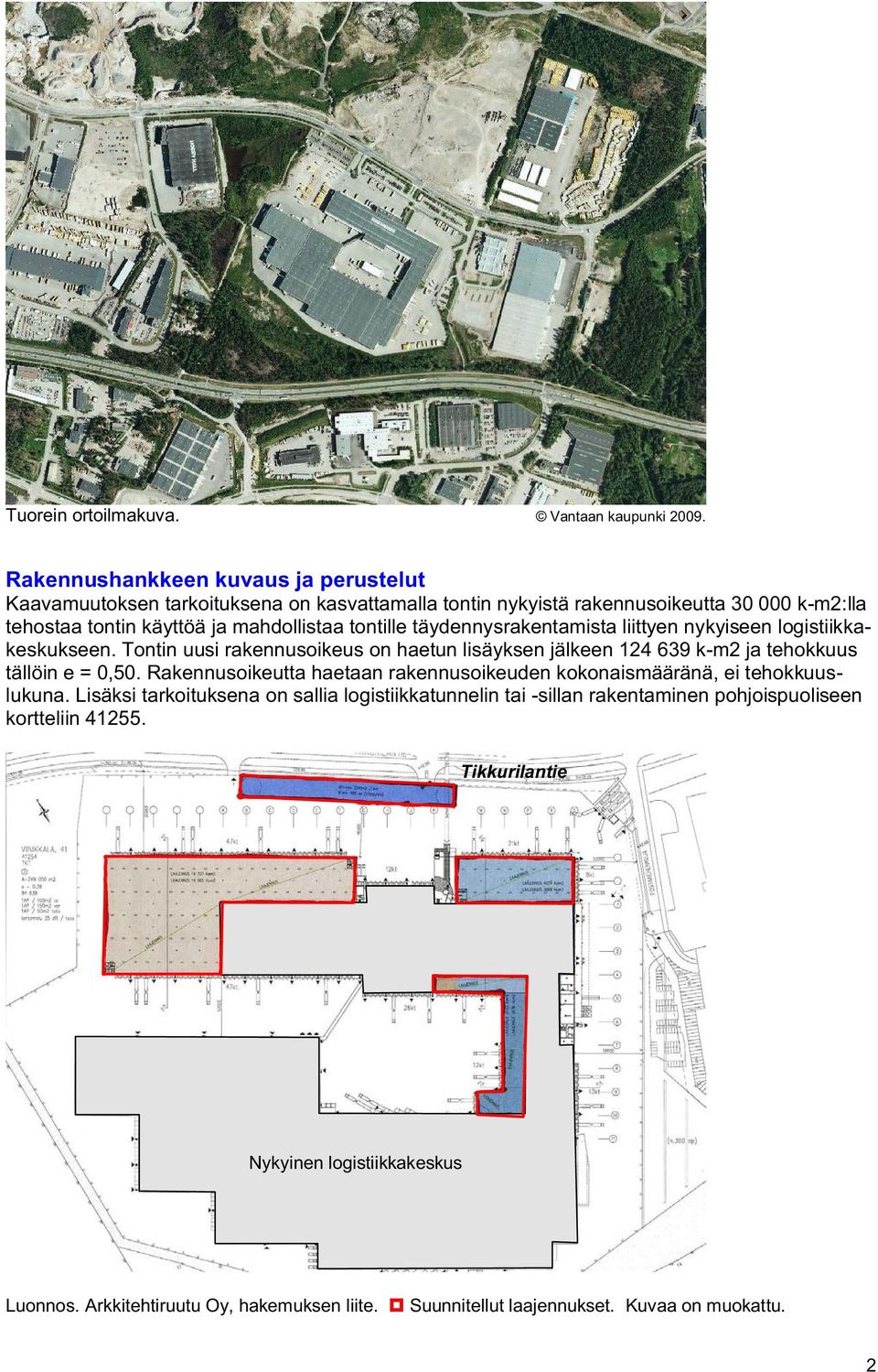 tontille täydennysrakentamista liittyen nykyiseen logistiikkakeskukseen. Tontin uusi rakennusoikeus on haetun lisäyksen jälkeen 124 639 k-m2 ja tehokkuus tällöin e = 0,50.