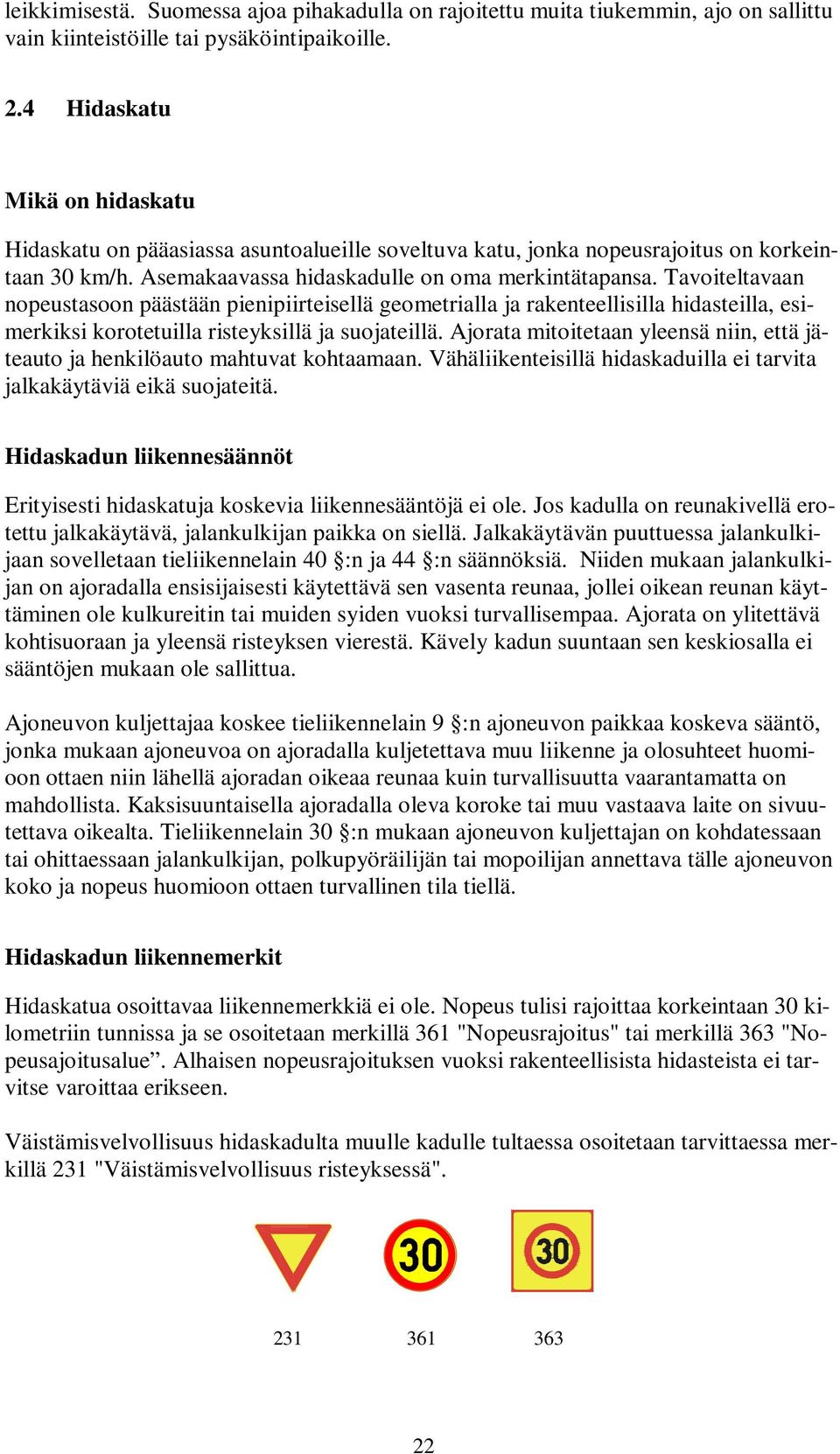 Tavoiteltavaan nopeustasoon päästään pienipiirteisellä geometrialla ja rakenteellisilla hidasteilla, esimerkiksi korotetuilla risteyksillä ja suojateillä.