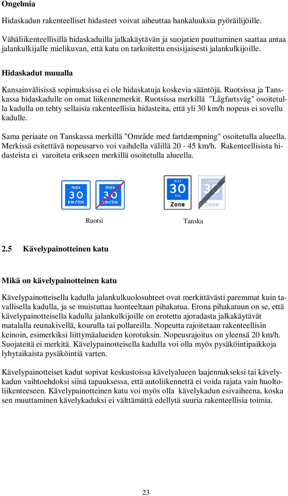 Hidaskadut muualla Kansainvälisissä sopimuksissa ei ole hidaskatuja koskevia sääntöjä. Ruotsissa ja Tanskassa hidaskadulle on omat liikennemerkit.