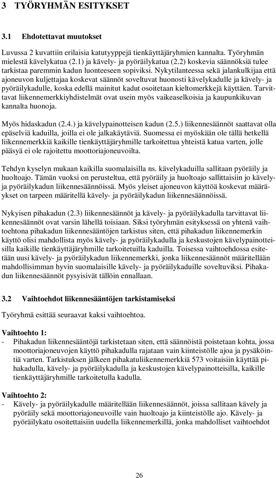 Nykytilanteessa sekä jalankulkijaa että ajoneuvon kuljettajaa koskevat säännöt soveltuvat huonosti kävelykadulle ja kävely- ja pyöräilykadulle, koska edellä mainitut kadut osoitetaan kieltomerkkejä