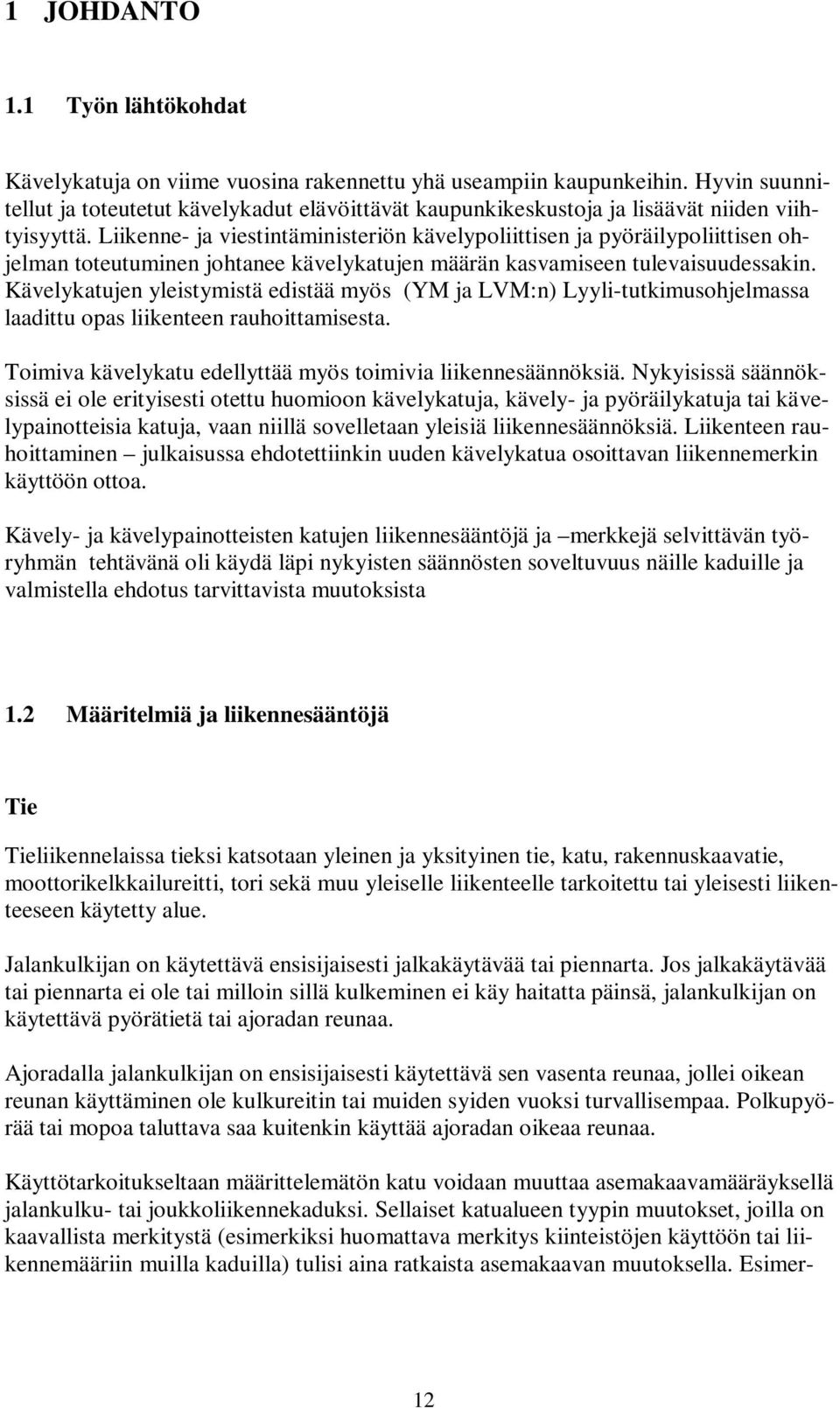 Liikenne- ja viestintäministeriön kävelypoliittisen ja pyöräilypoliittisen ohjelman toteutuminen johtanee kävelykatujen määrän kasvamiseen tulevaisuudessakin.