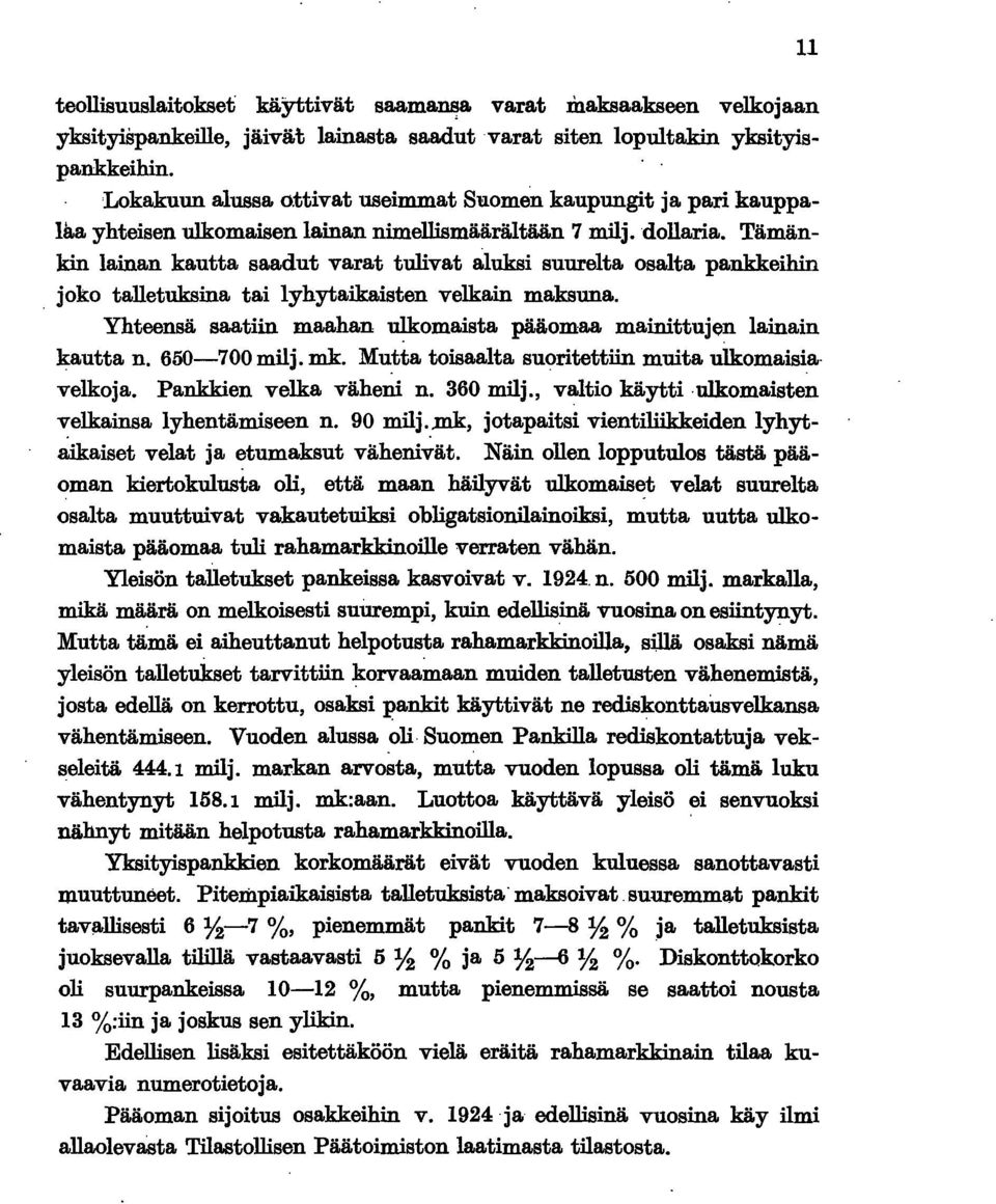 Tämänkn lanan kautta saadut varat tulvat aluks suurelta osalta pankkehn, joko talletuksna ta lyhytakasten velkan maksuna. Yhteensä saatn maahan ~omasta pääomaa manttujen lanan kautta n. 650-700 mlj.
