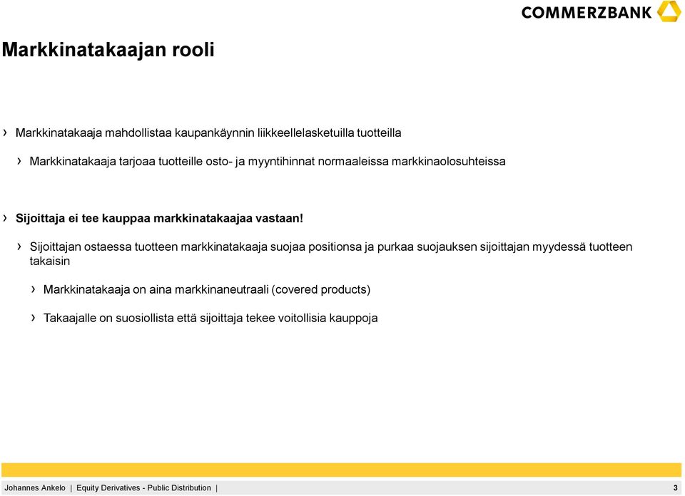 Sijoittajan ostaessa tuotteen markkinatakaaja suojaa positionsa ja purkaa suojauksen sijoittajan myydessä tuotteen takaisin