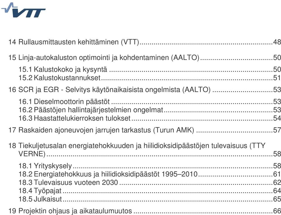 ..54 17 Raskaiden ajoneuvojen jarrujen tarkastus (Turun AMK)...57 18 Tiekuljetusalan energiatehokkuuden ja hiilidioksidipäästöjen tulevaisuus (TTY VERNE)...58 18.1 Yrityskysely.
