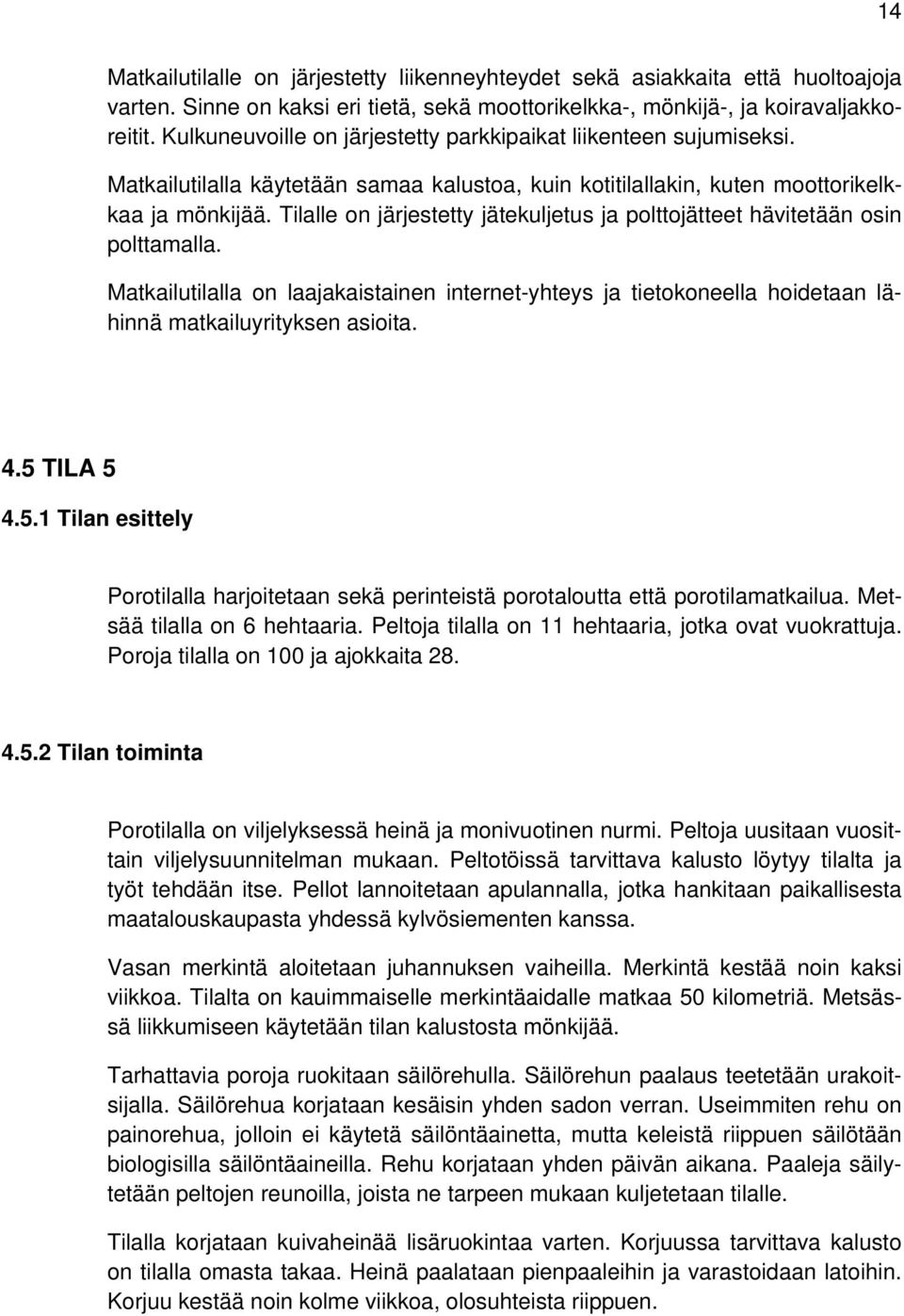 Tilalle on järjestetty jätekuljetus ja polttojätteet hävitetään osin polttamalla. Matkailutilalla on laajakaistainen internet-yhteys ja tietokoneella hoidetaan lähinnä matkailuyrityksen asioita. 4.