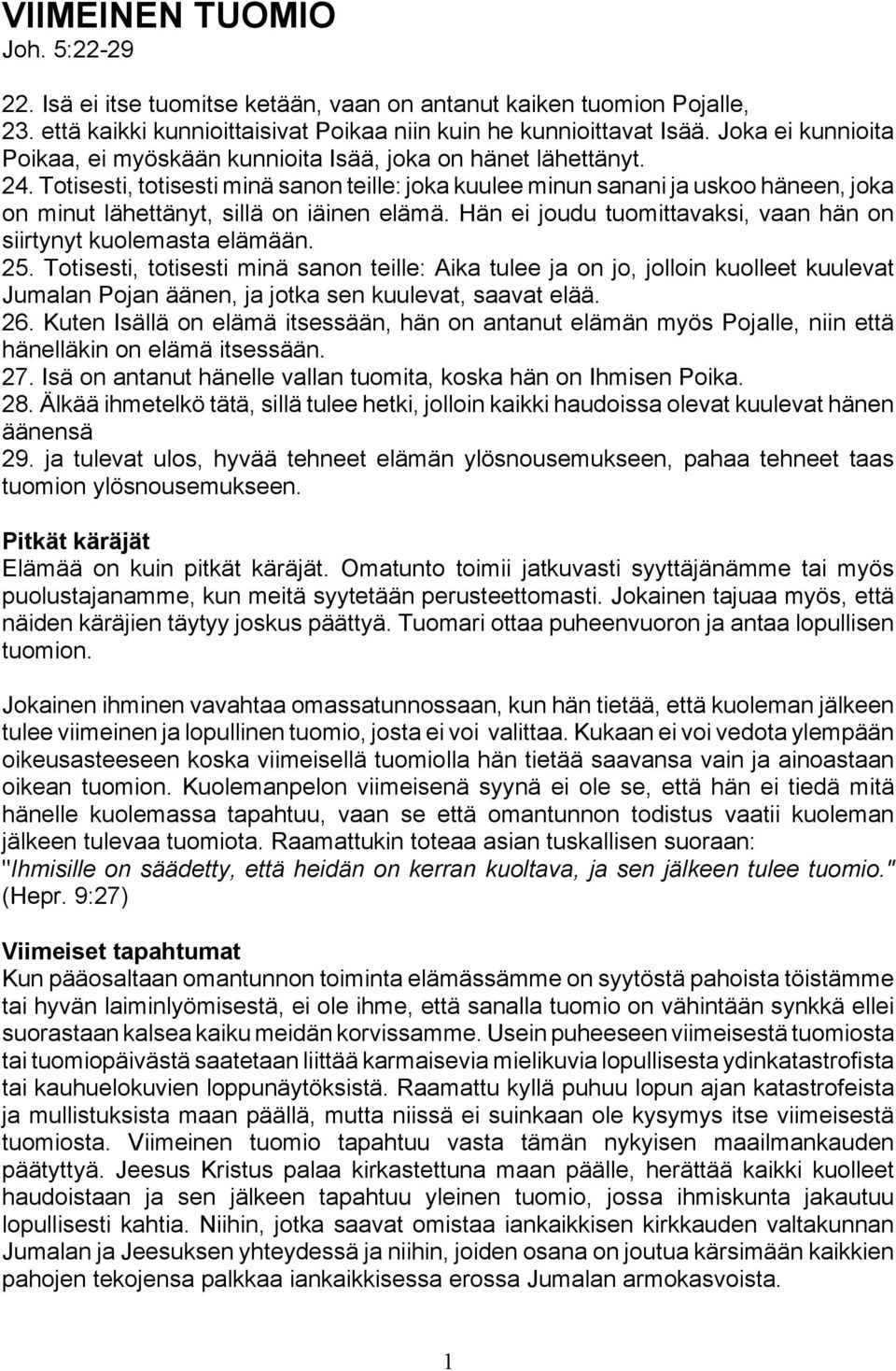 Totisesti, totisesti minä sanon teille: joka kuulee minun sanani ja uskoo häneen, joka on minut lähettänyt, sillä on iäinen elämä. Hän ei joudu tuomittavaksi, vaan hän on siirtynyt kuolemasta elämään.