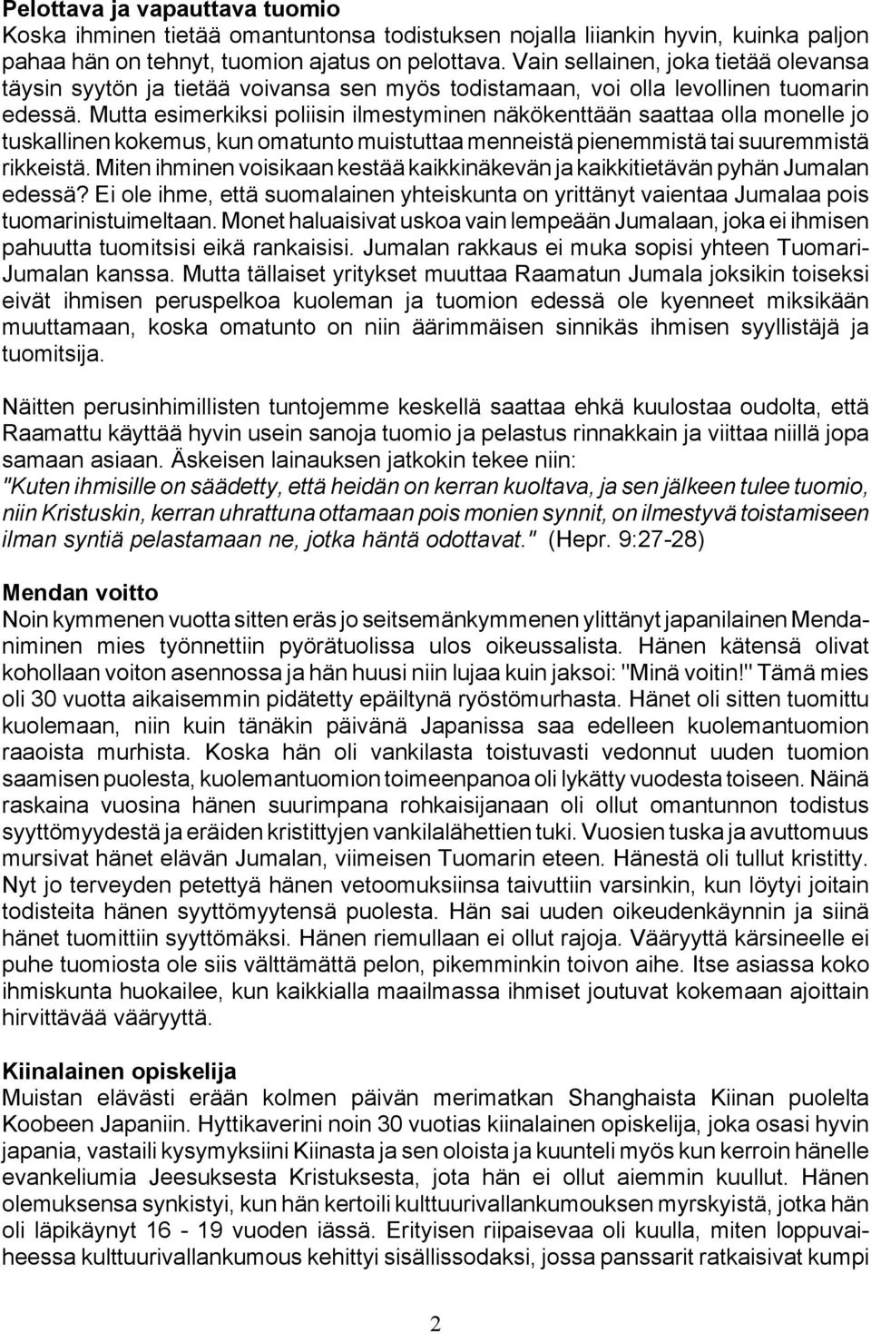 Mutta esimerkiksi poliisin ilmestyminen näkökenttään saattaa olla monelle jo tuskallinen kokemus, kun omatunto muistuttaa menneistä pienemmistä tai suuremmistä rikkeistä.