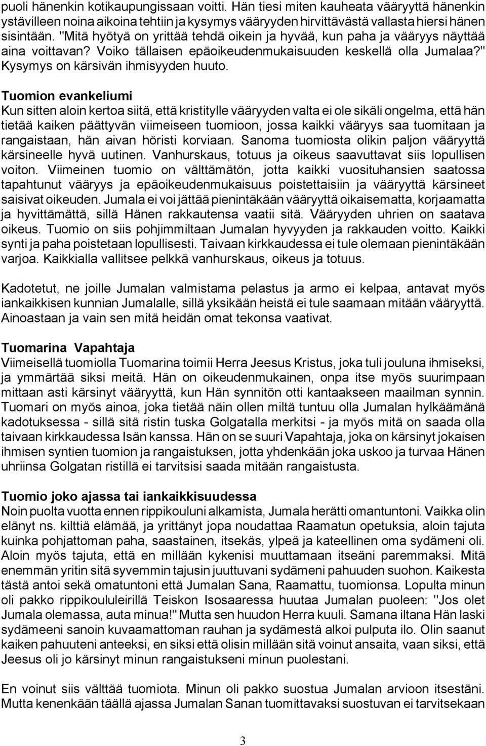 Tuomion evankeliumi Kun sitten aloin kertoa siitä, että kristitylle vääryyden valta ei ole sikäli ongelma, että hän tietää kaiken päättyvän viimeiseen tuomioon, jossa kaikki vääryys saa tuomitaan ja