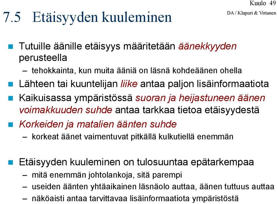 Kaikuisassa ympäristössä suoran ja heijastuneen äänen voimakkuuden suhde antaa tarkkaa tietoa etäisyydestä!