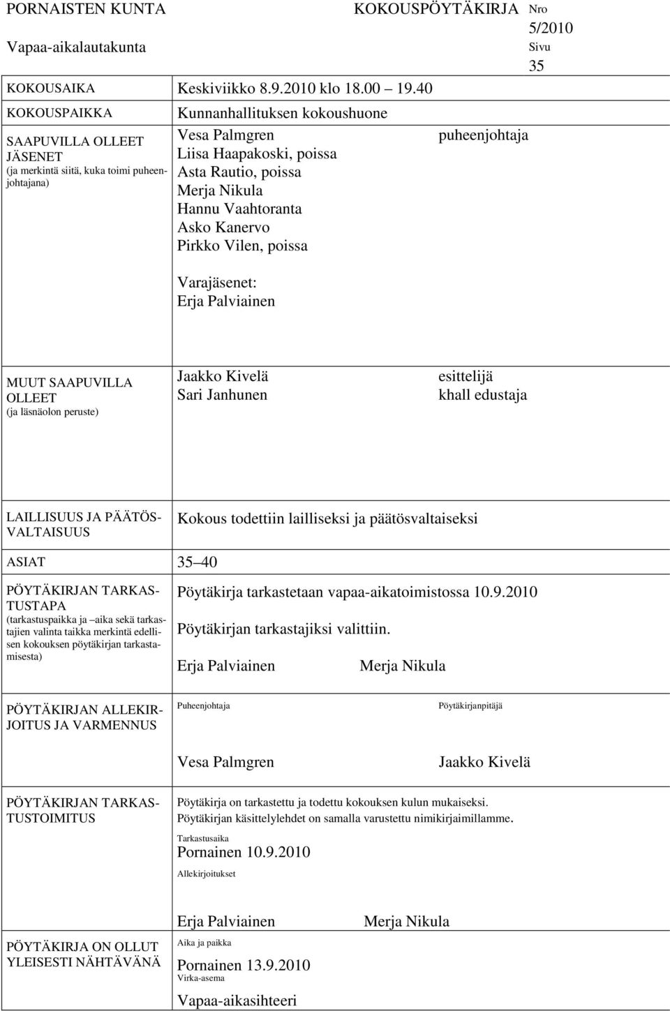 Vaahtoranta Asko Kanervo Pirkko Vilen, poissa Varajäsenet: Erja Palviainen KOKOUSPÖYTÄKIRJA Nro 5/2010 puheenjohtaja Sivu 35 MUUT SAAPUVILLA OLLEET (ja läsnäolon peruste) Jaakko Kivelä Sari Janhunen