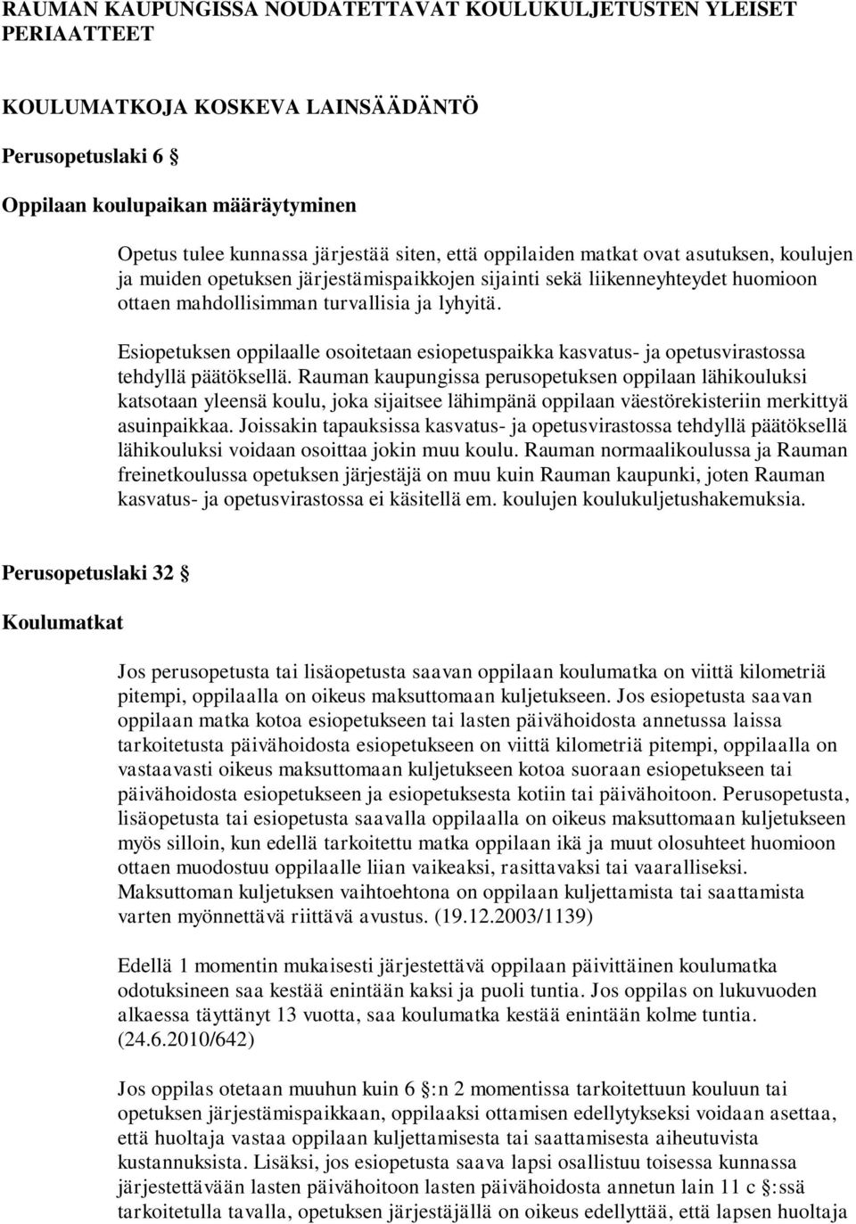 Esiopetuksen oppilaalle osoitetaan esiopetuspaikka kasvatus- ja opetusvirastossa tehdyllä päätöksellä.