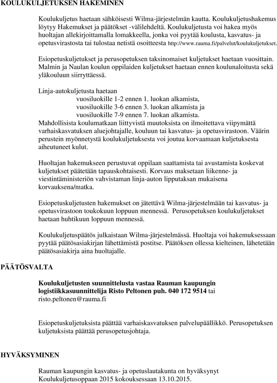 fi/palvelut/koulukuljetukset. Esiopetuskuljetukset ja perusopetuksen taksinomaiset kuljetukset haetaan vuosittain.