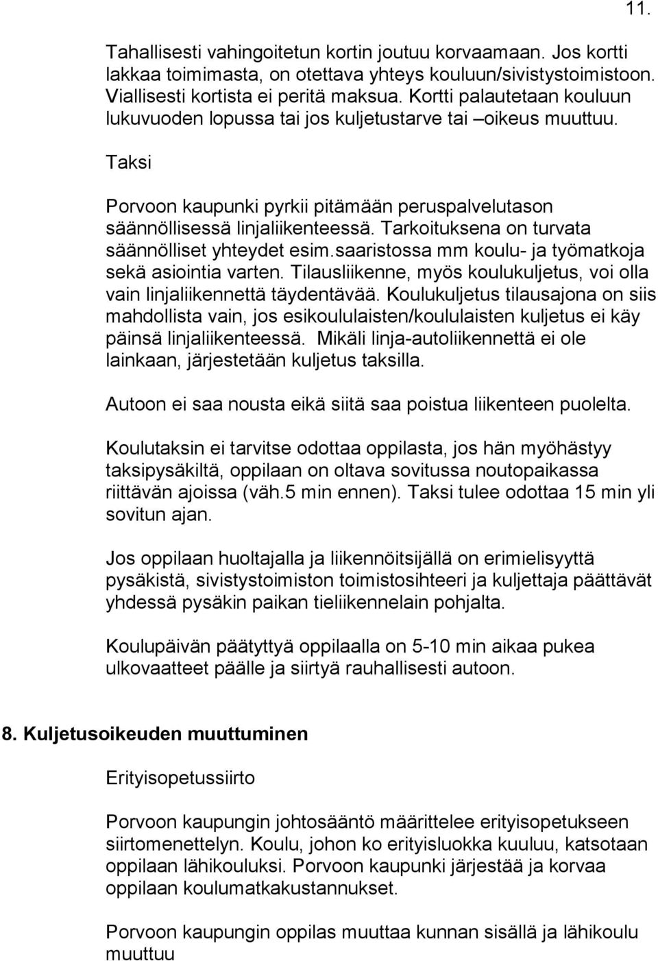 Tarkoituksena on turvata säännölliset yhteydet esim.saaristossa mm koulu- ja työmatkoja sekä asiointia varten. Tilausliikenne, myös koulukuljetus, voi olla vain linjaliikennettä täydentävää.