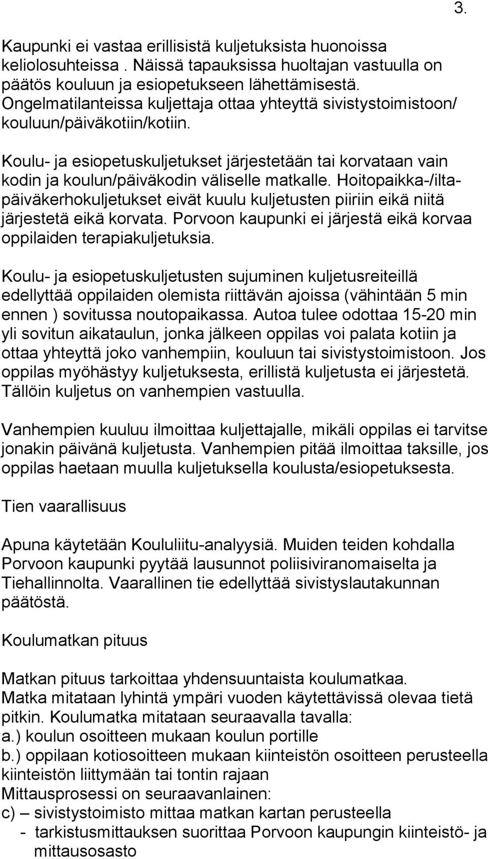 Koulu- ja esiopetuskuljetukset järjestetään tai korvataan vain kodin ja koulun/päiväkodin väliselle matkalle.