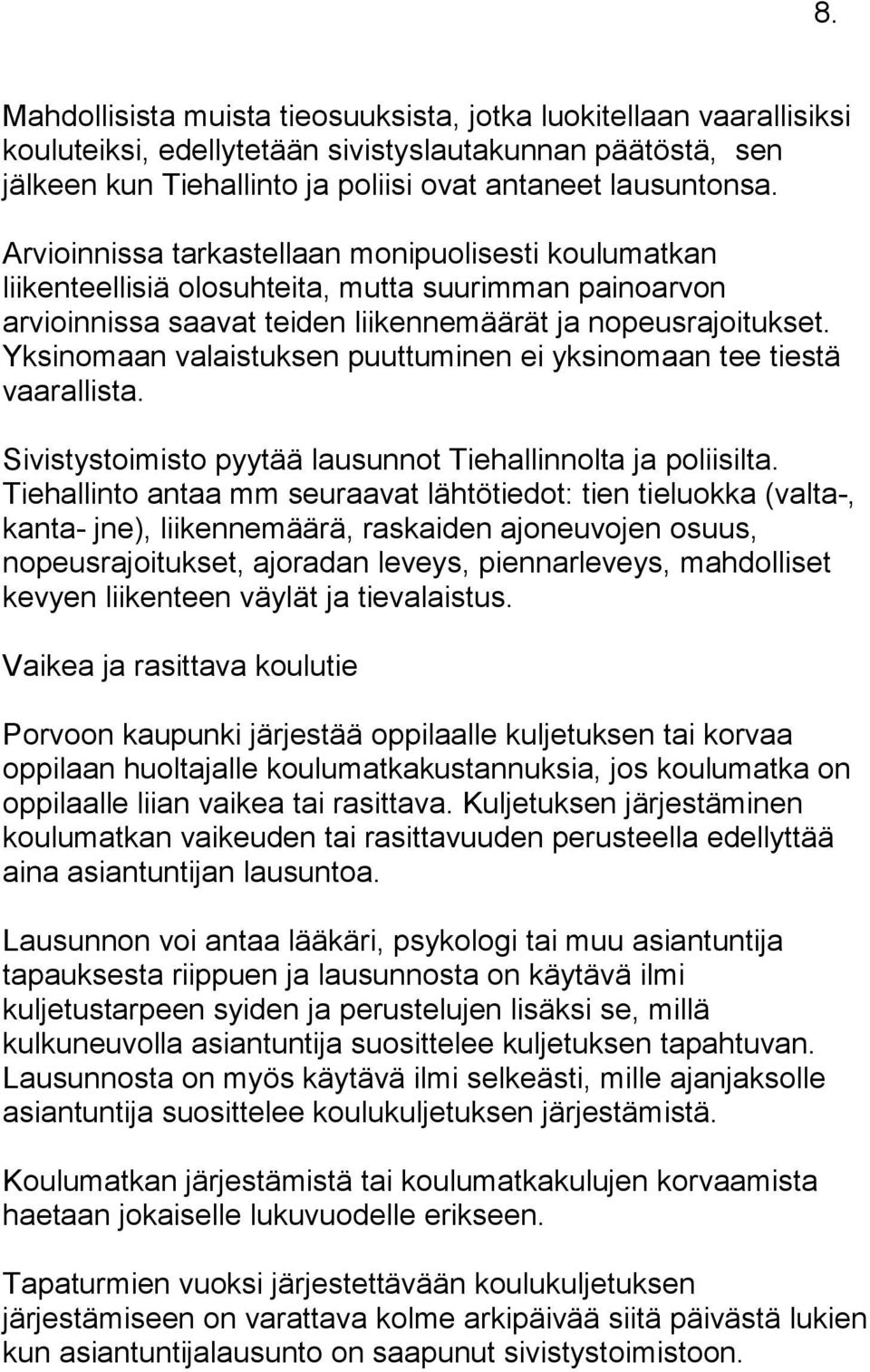 Yksinomaan valaistuksen puuttuminen ei yksinomaan tee tiestä vaarallista. Sivistystoimisto pyytää lausunnot Tiehallinnolta ja poliisilta.