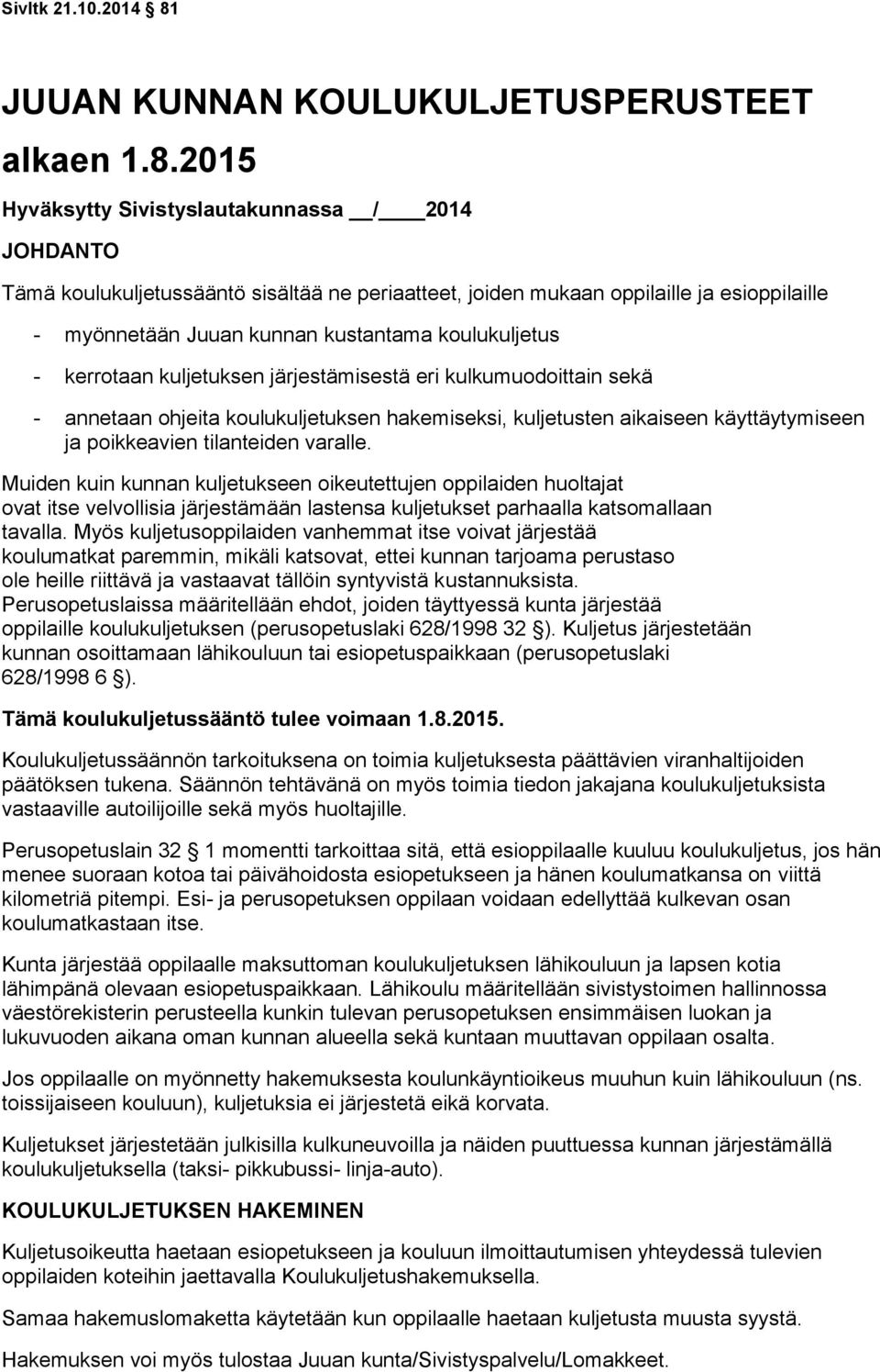 2015 Hyväksytty Sivistyslautakunnassa / 2014 JOHDANTO Tämä koulukuljetussääntö sisältää ne periaatteet, joiden mukaan oppilaille ja esioppilaille - myönnetään Juuan kunnan kustantama koulukuljetus -