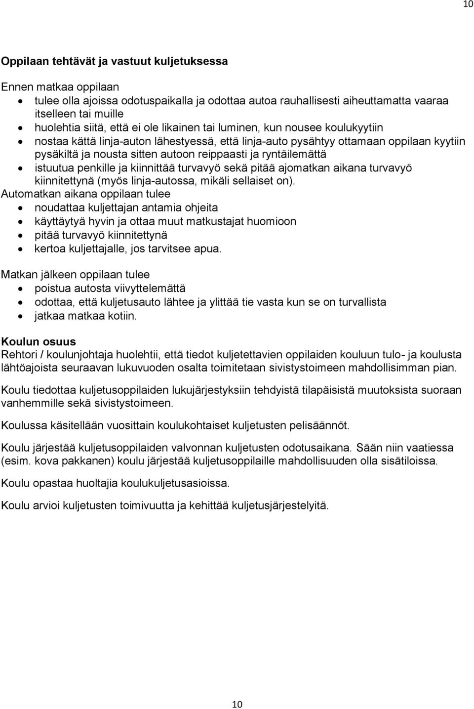 ryntäilemättä istuutua penkille ja kiinnittää turvavyö sekä pitää ajomatkan aikana turvavyö kiinnitettynä (myös linja-autossa, mikäli sellaiset on).