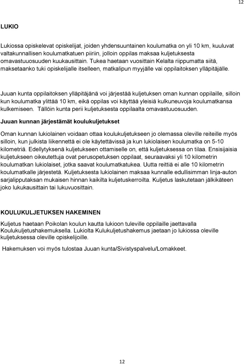 Juuan kunta oppilaitoksen ylläpitäjänä voi järjestää kuljetuksen oman kunnan oppilaille, silloin kun koulumatka ylittää 10 km, eikä oppilas voi käyttää yleisiä kulkuneuvoja koulumatkansa kulkemiseen.