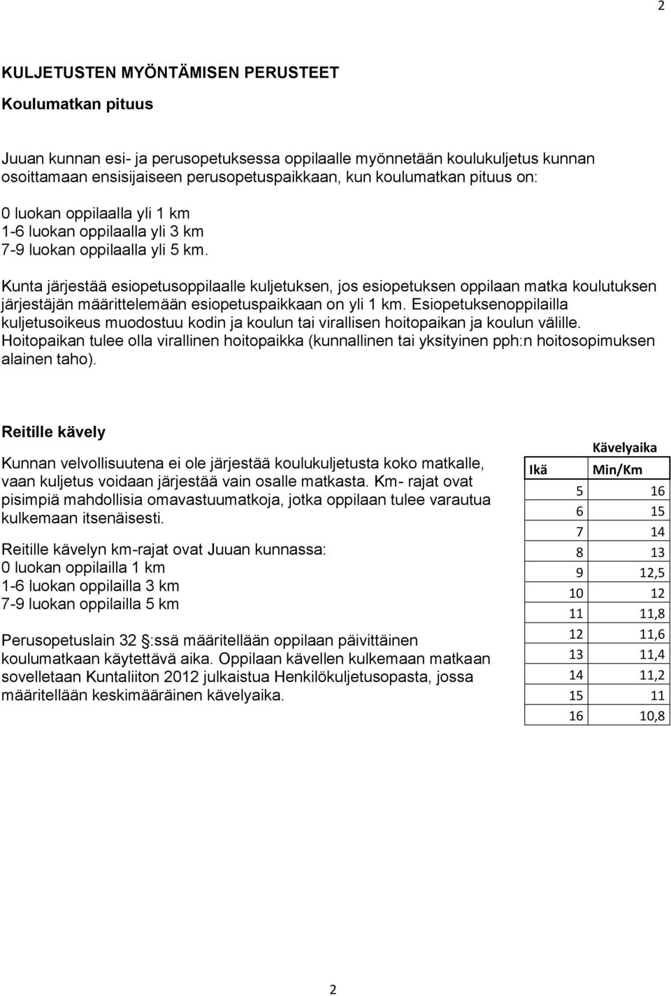 Kunta järjestää esiopetusoppilaalle kuljetuksen, jos esiopetuksen oppilaan matka koulutuksen järjestäjän määrittelemään esiopetuspaikkaan on yli 1 km.