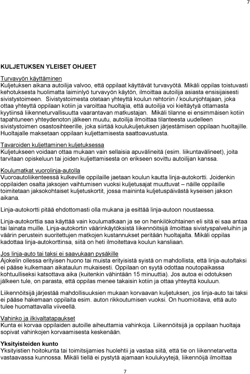 Sivistystoimesta otetaan yhteyttä koulun rehtoriin / koulunjohtajaan, joka ottaa yhteyttä oppilaan kotiin ja varoittaa huoltajia, että autoilija voi kieltäytyä ottamasta kyytiinsä