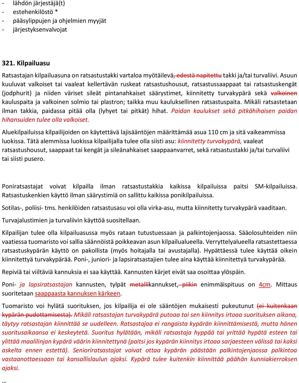 Asuun kuuluvat valkoiset tai vaaleat kellertävän ruskeat ratsastushousut, ratsastussaappaat tai ratsastuskengät (jodphurit) ja niiden väriset sileät pintanahkaiset säärystimet, kiinnitetty