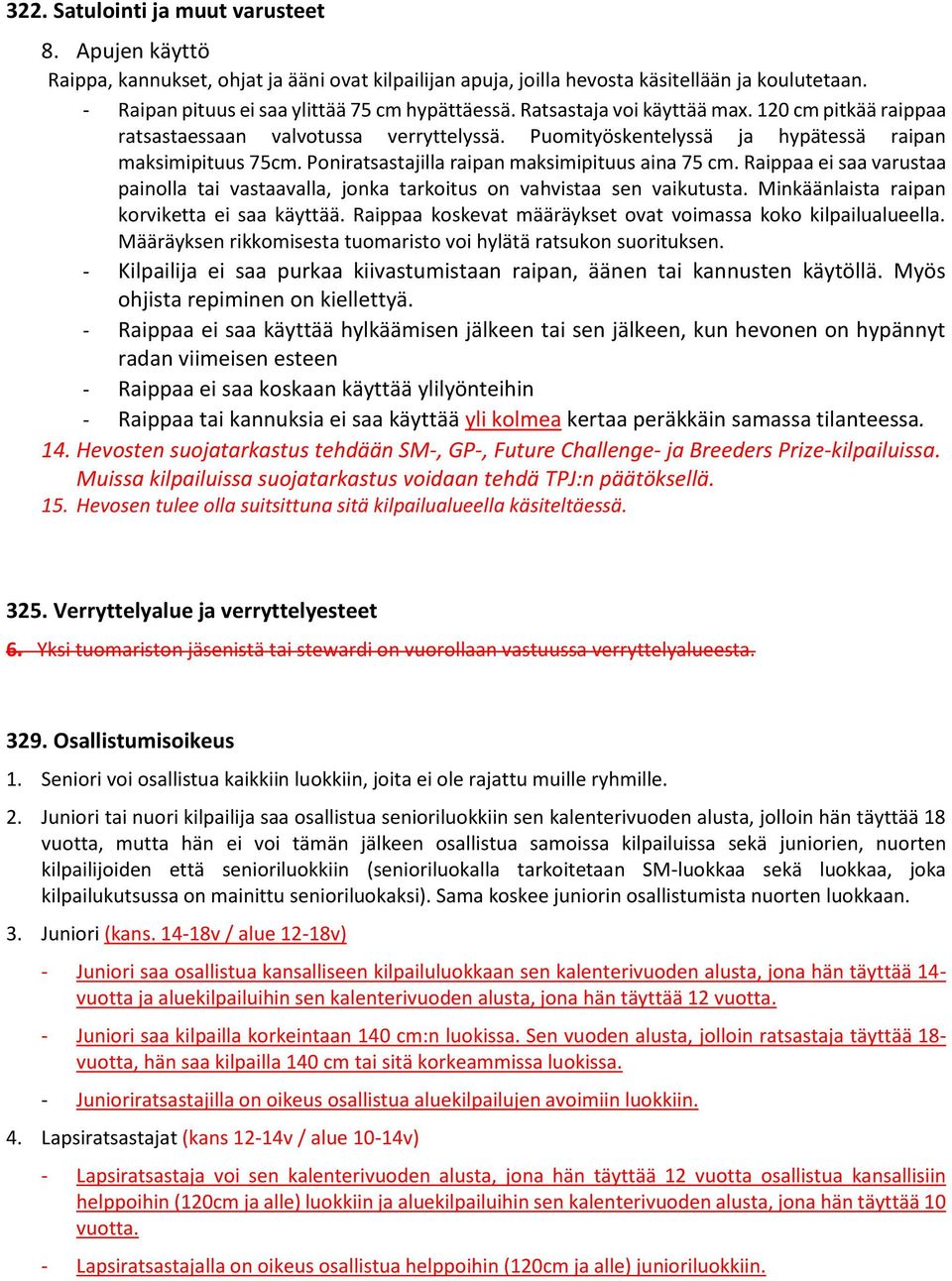 Poniratsastajilla raipan maksimipituus aina 75 cm. Raippaa ei saa varustaa painolla tai vastaavalla, jonka tarkoitus on vahvistaa sen vaikutusta. Minkäänlaista raipan korviketta ei saa käyttää.