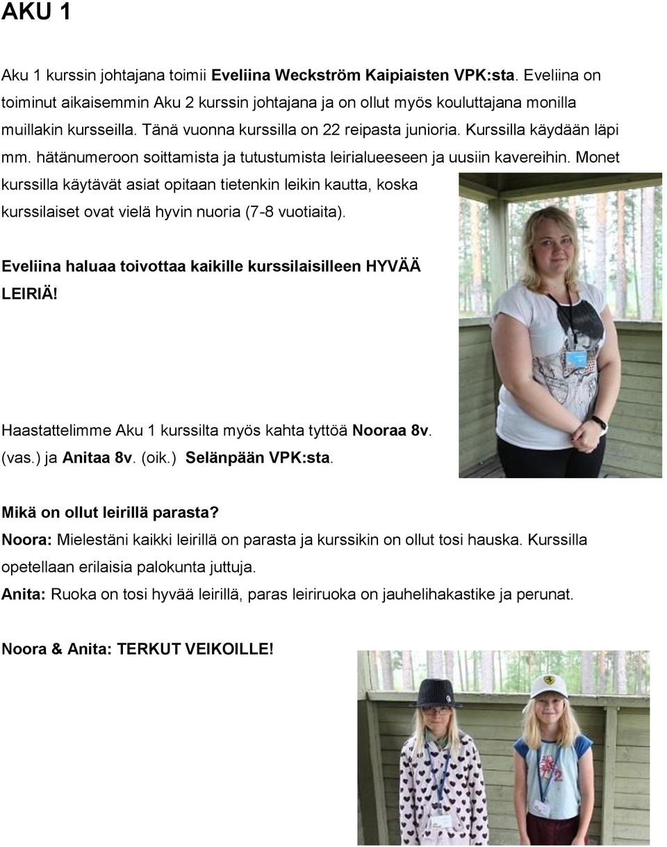 Monet kurssilla käytävät asiat opitaan tietenkin leikin kautta, koska kurssilaiset ovat vielä hyvin nuoria (7-8 vuotiaita). Eveliina haluaa toivottaa kaikille kurssilaisilleen HYVÄÄ LEIRIÄ!