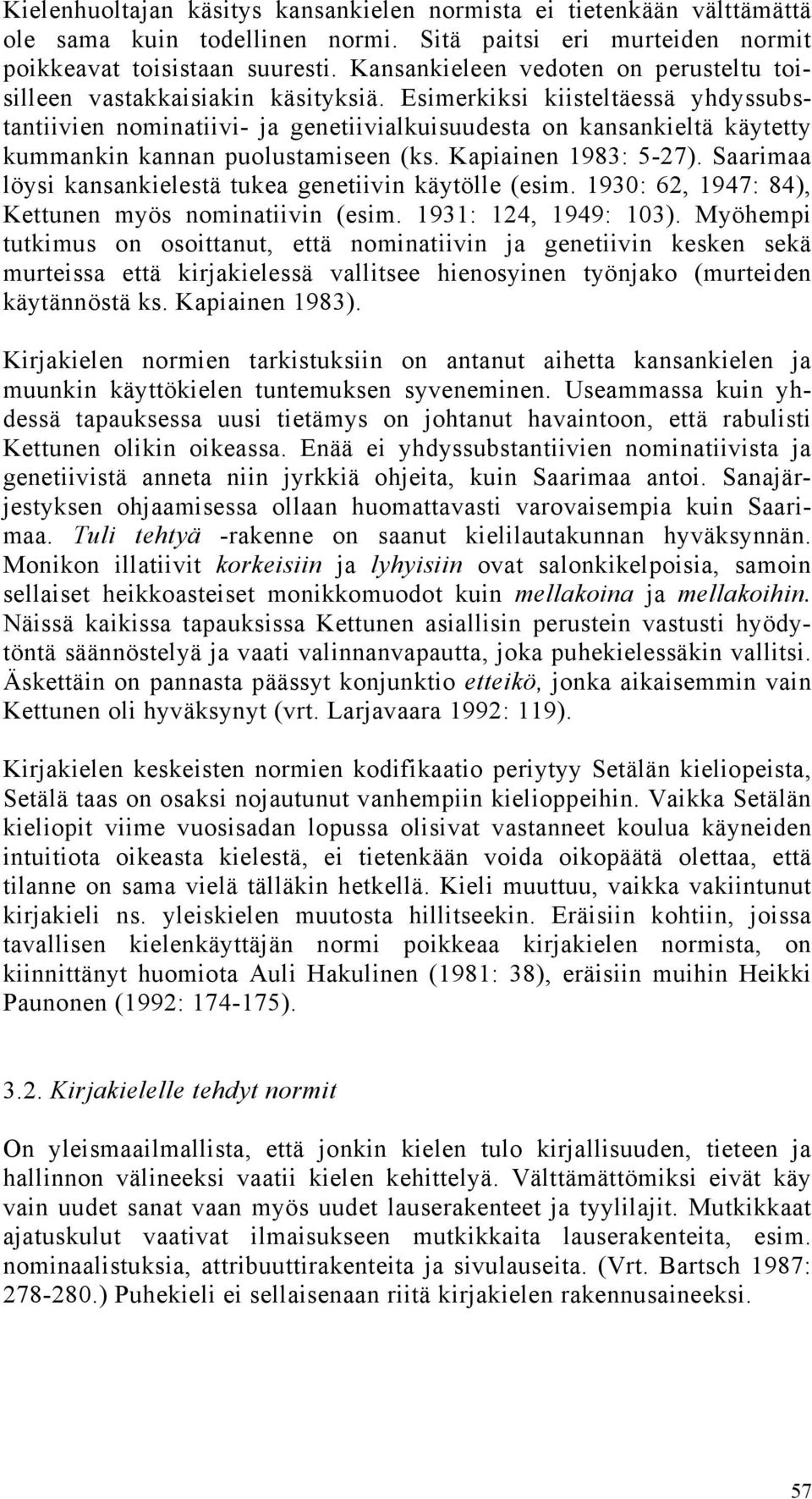 Esimerkiksi kiisteltäessä yhdyssubstantiivien nominatiivi- ja genetiivialkuisuudesta on kansankieltä käytetty kummankin kannan puolustamiseen (ks. Kapiainen 1983: 5-27).