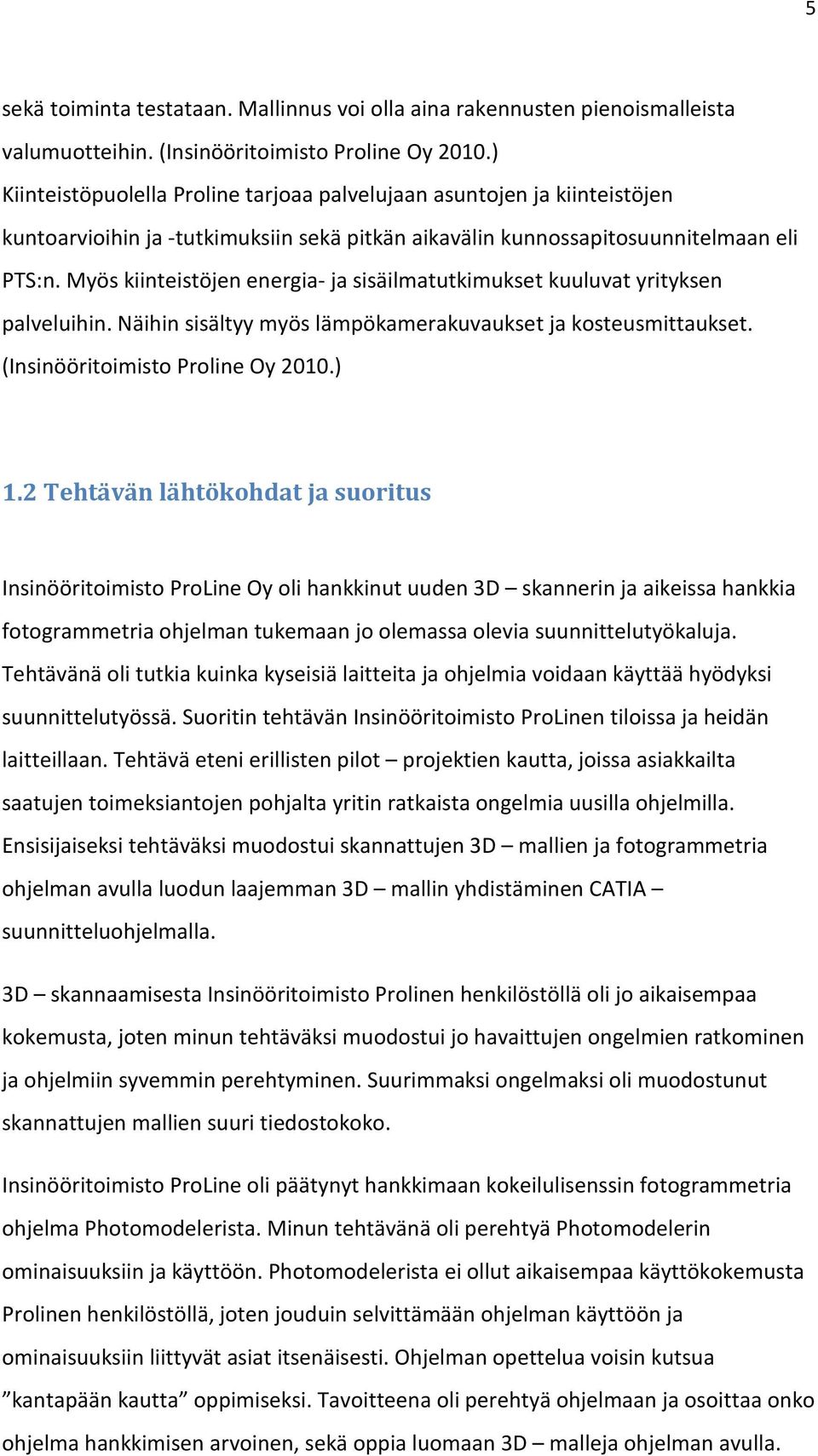 Myös kiinteistöjen energia- ja sisäilmatutkimukset kuuluvat yrityksen palveluihin. Näihin sisältyy myös lämpökamerakuvaukset ja kosteusmittaukset. (Insinööritoimisto Proline Oy 2010.) 1.