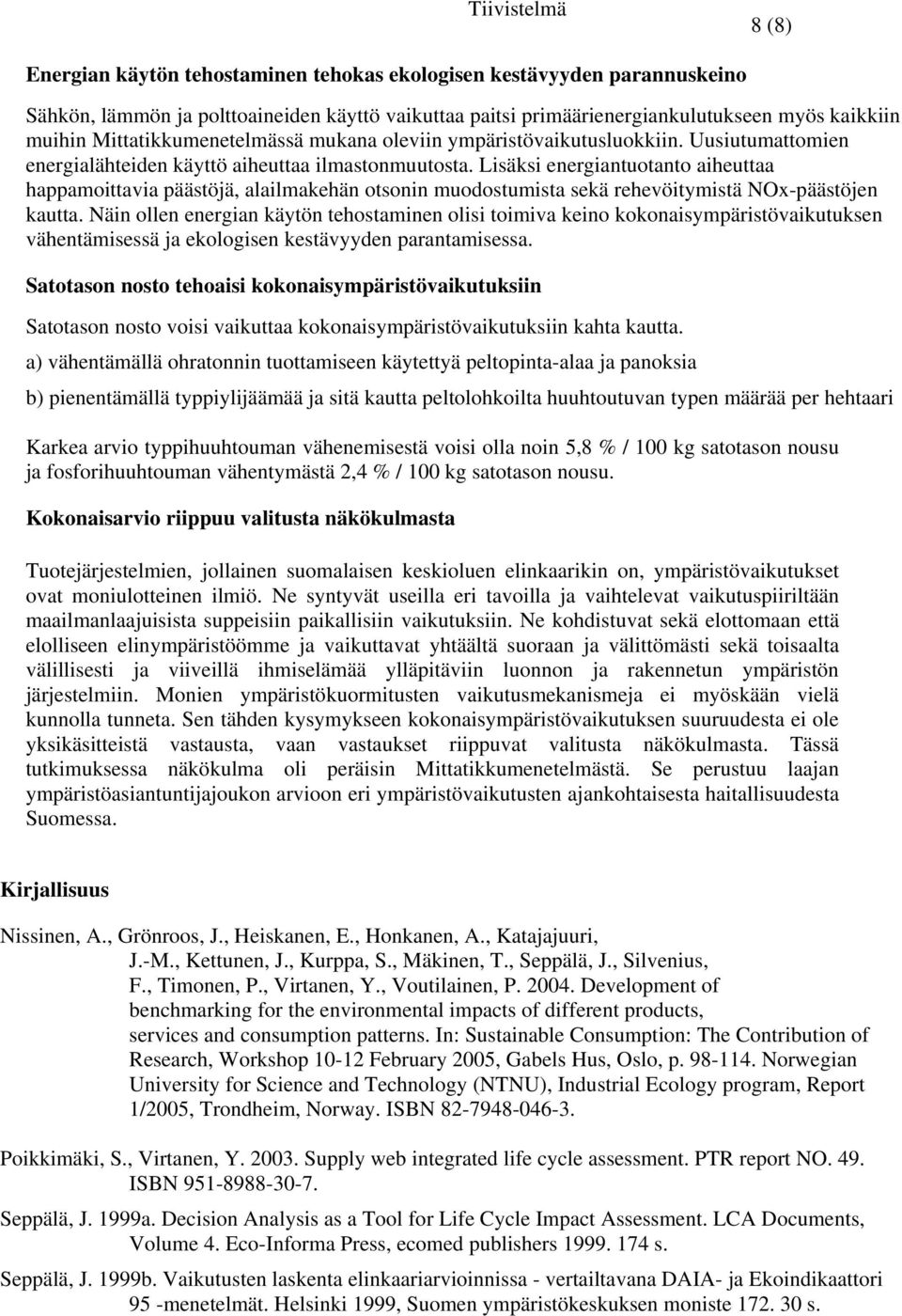 Lisäksi energiantuotanto aiheuttaa happamoittavia päästöjä, alailmakehän otsonin muodostumista sekä rehevöitymistä NOx-päästöjen kautta.