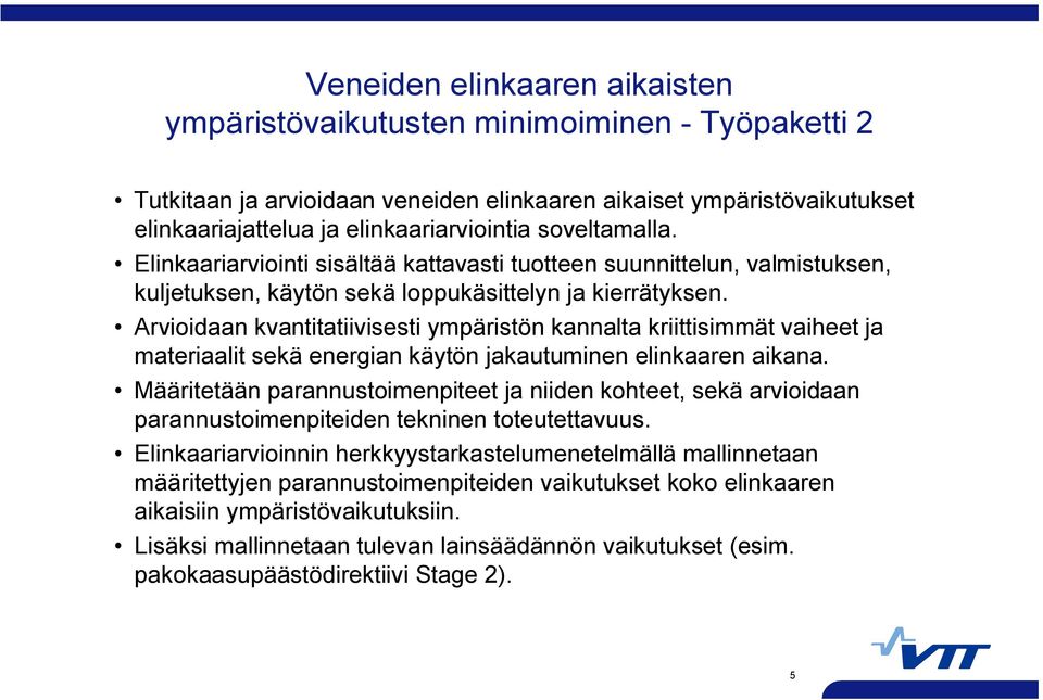 Arvioidaan kvantitatiivisesti ympäristön kannalta kriittisimmät vaiheet ja materiaalit sekä energian käytön jakautuminen elinkaaren aikana.