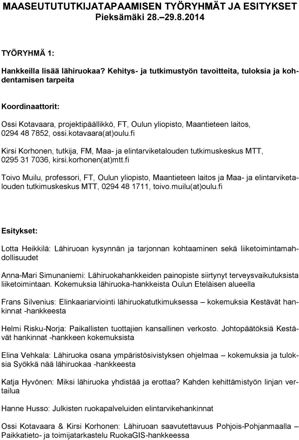 fi Kirsi Korhonen, tutkija, FM, Maa- ja elintarviketalouden tutkimuskeskus MTT, 0295 31 7036, kirsi.korhonen(at)mtt.