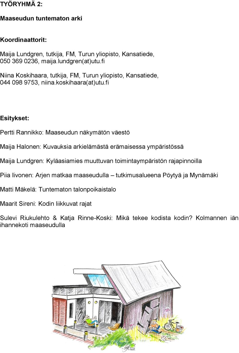 fi Pertti Rannikko: Maaseudun näkymätön väestö Maija Halonen: Kuvauksia arkielämästä erämaisessa ympäristössä Maija Lundgren: Kyläasiamies muuttuvan toimintaympäristön