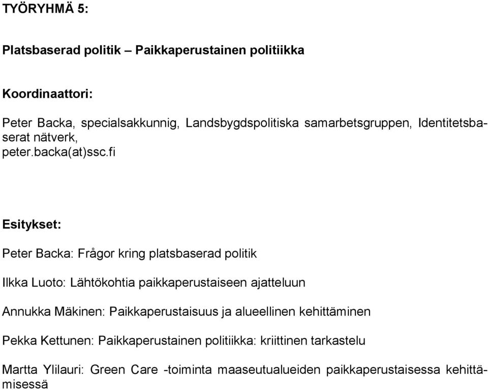 fi Peter Backa: Frågor kring platsbaserad politik Ilkka Luoto: Lähtökohtia paikkaperustaiseen ajatteluun Annukka Mäkinen: