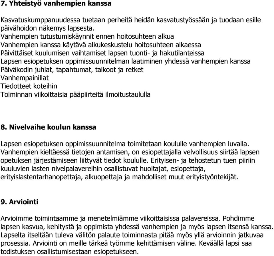 esiopetuksen oppimissuunnitelman laatiminen yhdessä vanhempien kanssa Päiväkodin juhlat, tapahtumat, talkoot ja retket Vanhempainillat Tiedotteet koteihin Toiminnan viikoittaisia pääpiirteitä