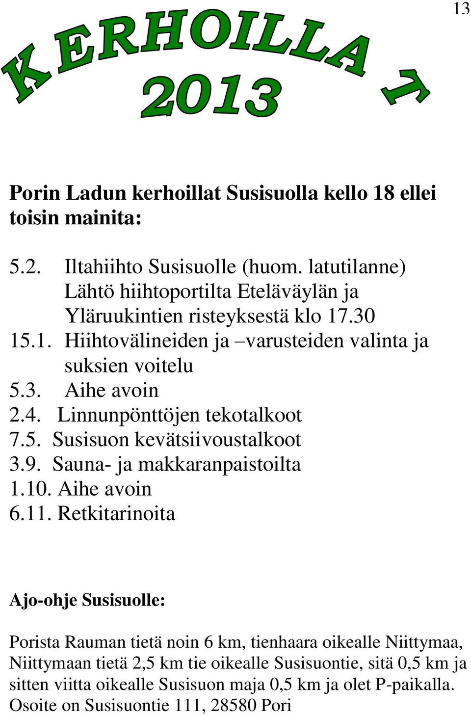 4. Linnunpönttöjen tekotalkoot 7.5. Susisuon kevätsiivoustalkoot 3.9. Sauna- ja makkaranpaistoilta 1.10. Aihe avoin 6.11.