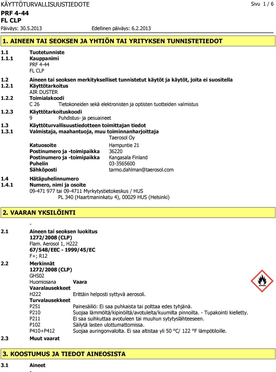 2.3 Käyttötarkoituskoodi 9 Puhdistus ja pesuaineet 1.3 Käyttöturvallisuustiedotteen toimittajan tiedot 1.3.1 Valmistaja, maahantuoja, muu toiminnanharjoittaja Taerosol Oy Katuosoite Hampuntie 21