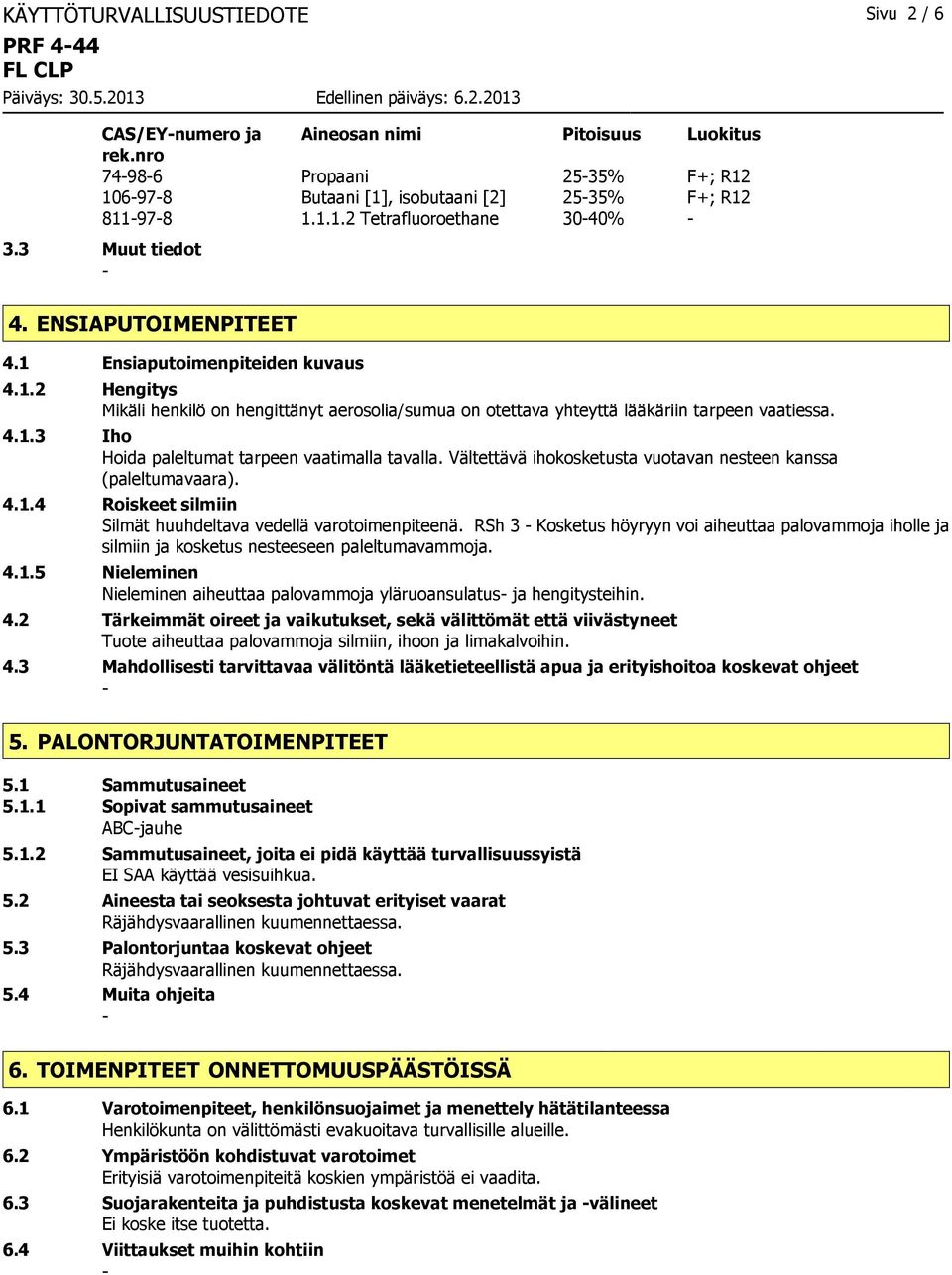 Vältettävä ihokosketusta vuotavan nesteen kanssa (paleltumavaara). 4.1.4 Roiskeet silmiin Silmät huuhdeltava vedellä varotoimenpiteenä.