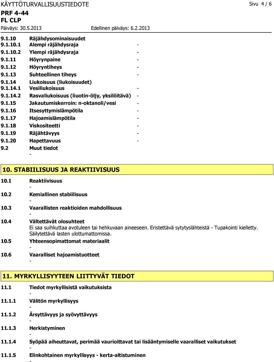 1.18 Viskositeetti 9.1.19 Räjähtävyys 9.1.20 Hapettavuus 9.2 Muut tiedot 10. STABIILISUUS JA REAKTIIVISUUS 10.1 Reaktiivisuus 10.2 Kemiallinen stabiilisuus 10.