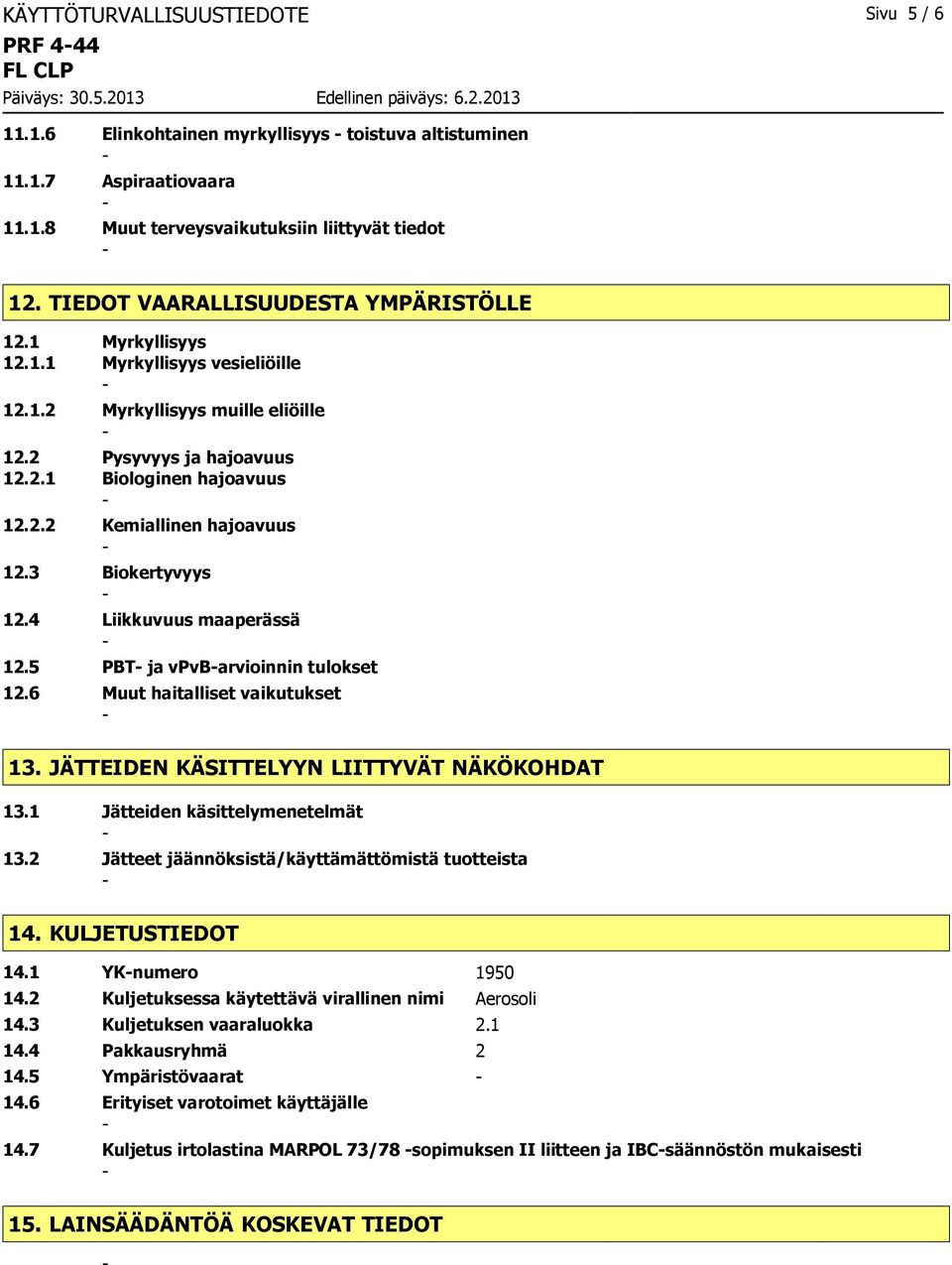 3 Biokertyvyys 12.4 Liikkuvuus maaperässä 12.5 PBT ja vpvbarvioinnin tulokset 12.6 Muut haitalliset vaikutukset 13. JÄTTEIDEN KÄSITTELYYN LIITTYVÄT NÄKÖKOHDAT 13.1 Jätteiden käsittelymenetelmät 13.