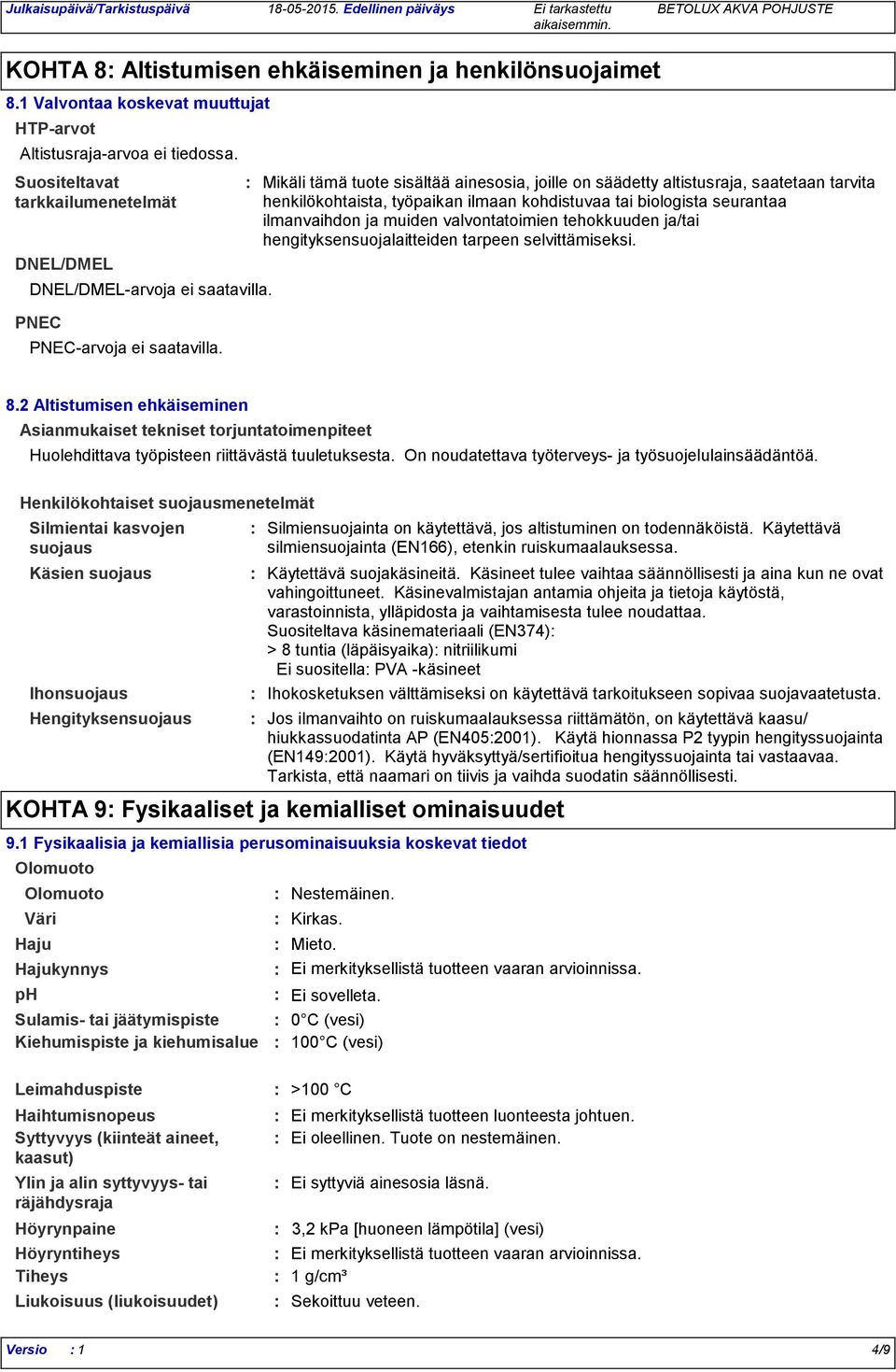 Mikäli tämä tuote sisältää ainesosia, joille on säädetty altistusraja, saatetaan tarvita henkilökohtaista, työpaikan ilmaan kohdistuvaa tai biologista seurantaa ilmanvaihdon ja muiden valvontatoimien