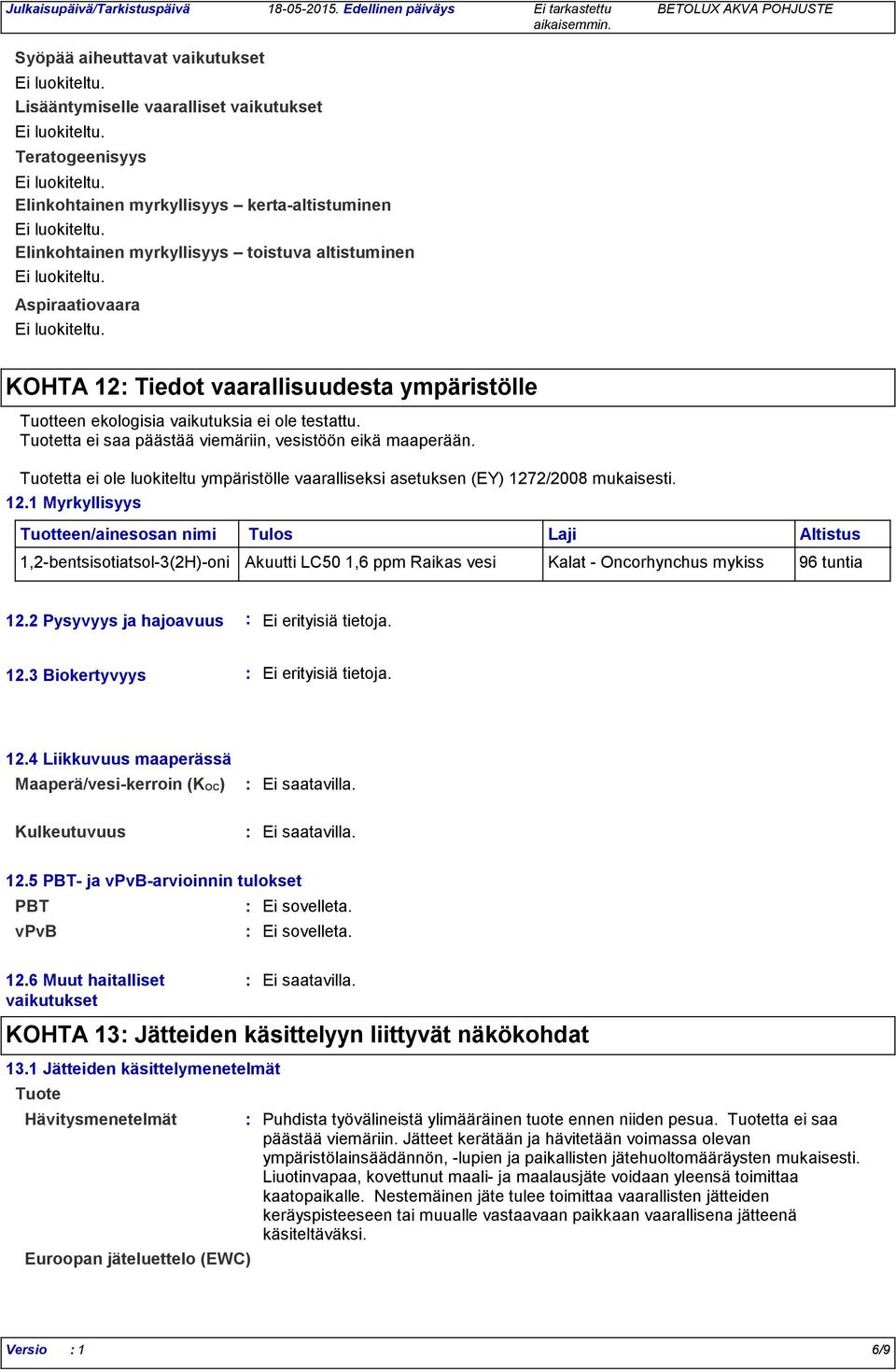 Aspiraatiovaara KOHTA 12 Tiedot vaarallisuudesta ympäristölle Tuotteen ekologisia vaikutuksia ei ole testattu. Tuotetta ei saa päästää viemäriin, vesistöön eikä maaperään.