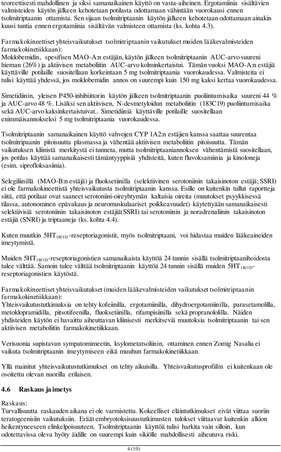 Sen sijaan tsolmitriptaanin käytön jälkeen kehotetaan odottamaan ainakin kuusi tuntia ennen ergotamiinia sisältävän valmisteen ottamista (ks. kohta 4.3).