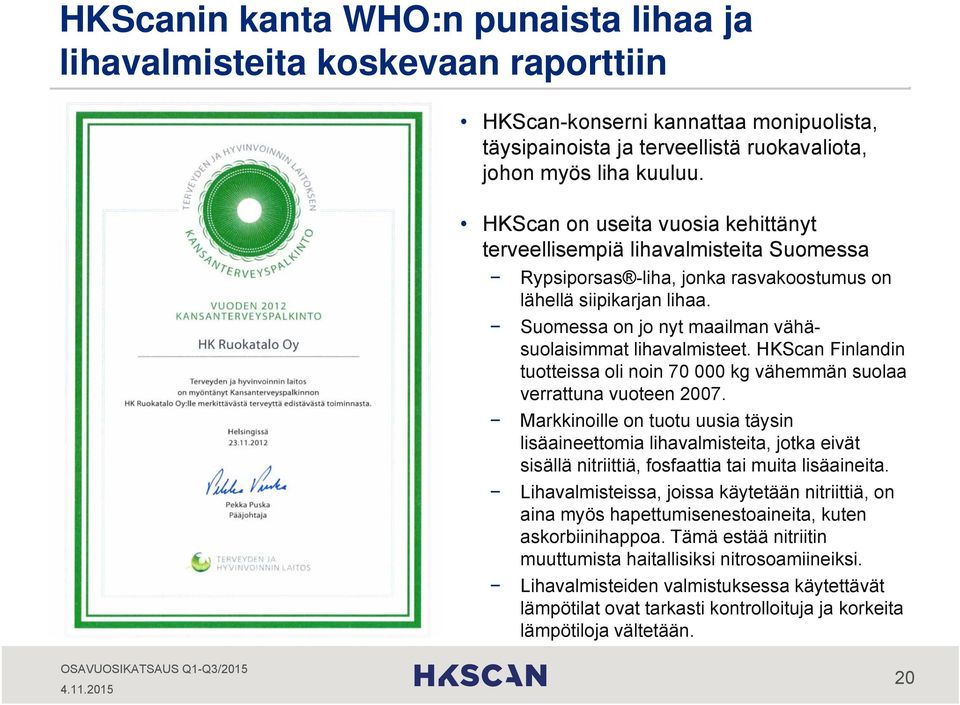 Suomessa on jo nyt maailman vähäsuolaisimmat lihavalmisteet. HKScan Finlandin tuotteissa oli noin 70 000 kg vähemmän suolaa verrattuna vuoteen 2007.