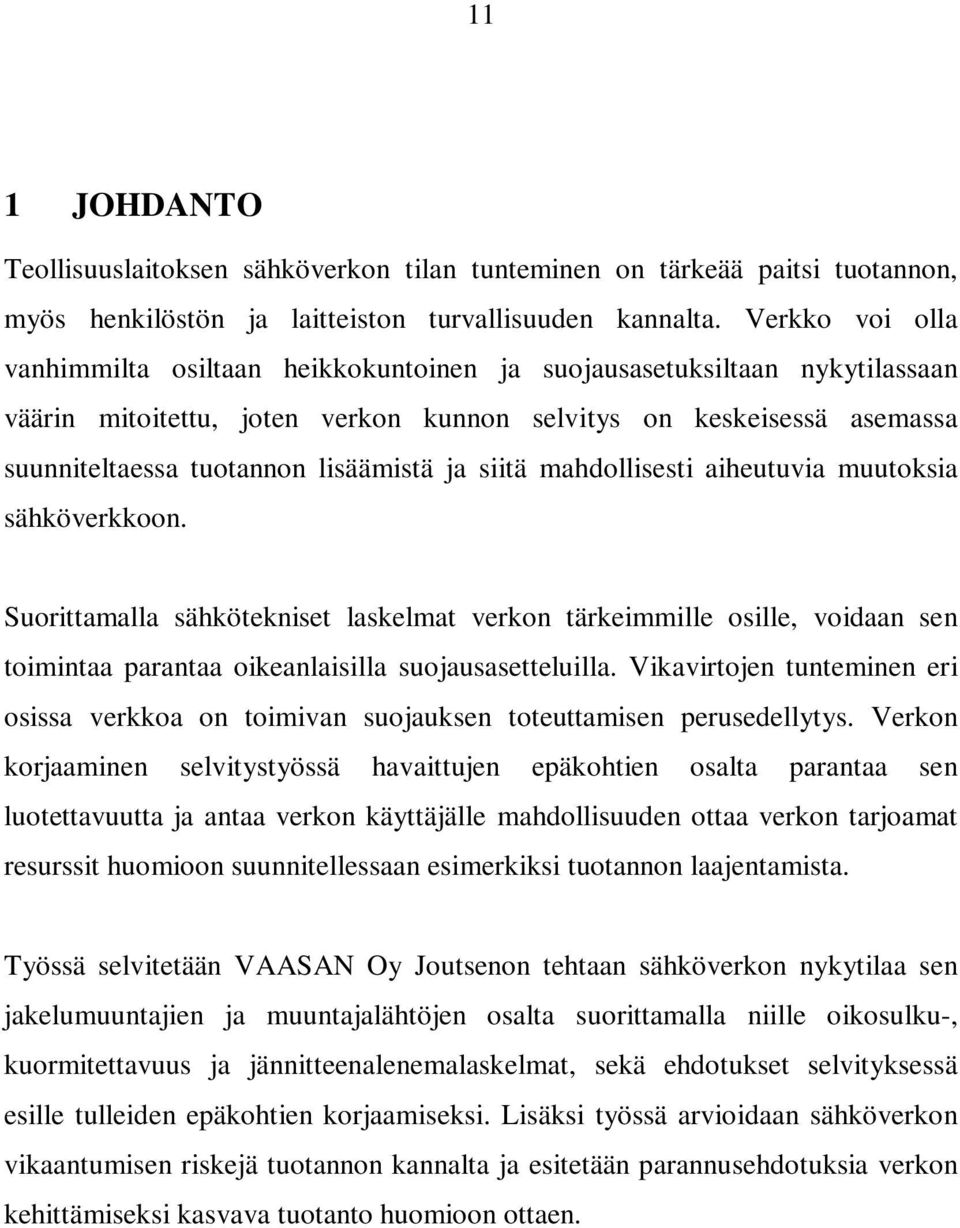 ja siitä mahdollisesti aiheutuvia muutoksia sähköverkkoon. Suorittamalla sähkötekniset laskelmat verkon tärkeimmille osille, voidaan sen toimintaa parantaa oikeanlaisilla suojausasetteluilla.